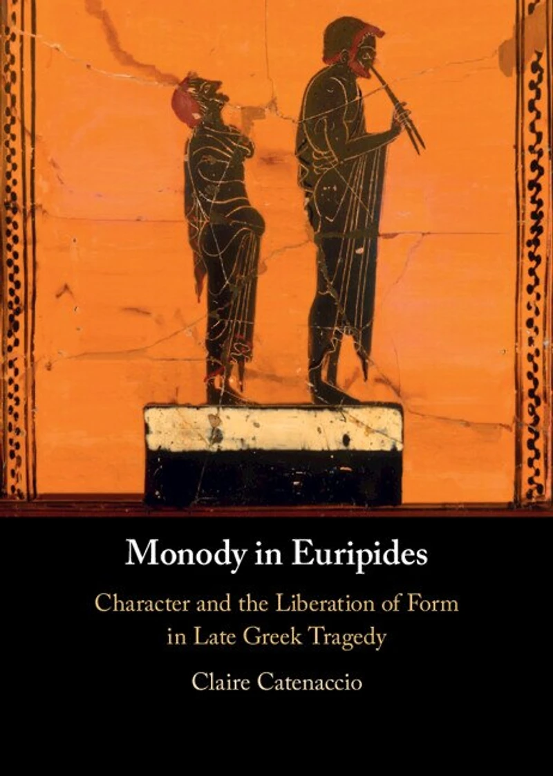 Monody Euripides: Character and the Liberation of Form Late Greek Tragedy