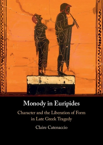 Monody Euripides: Character and the Liberation of Form Late Greek Tragedy