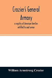 Crozier's general armory; a registry of American families entitled to coat armor