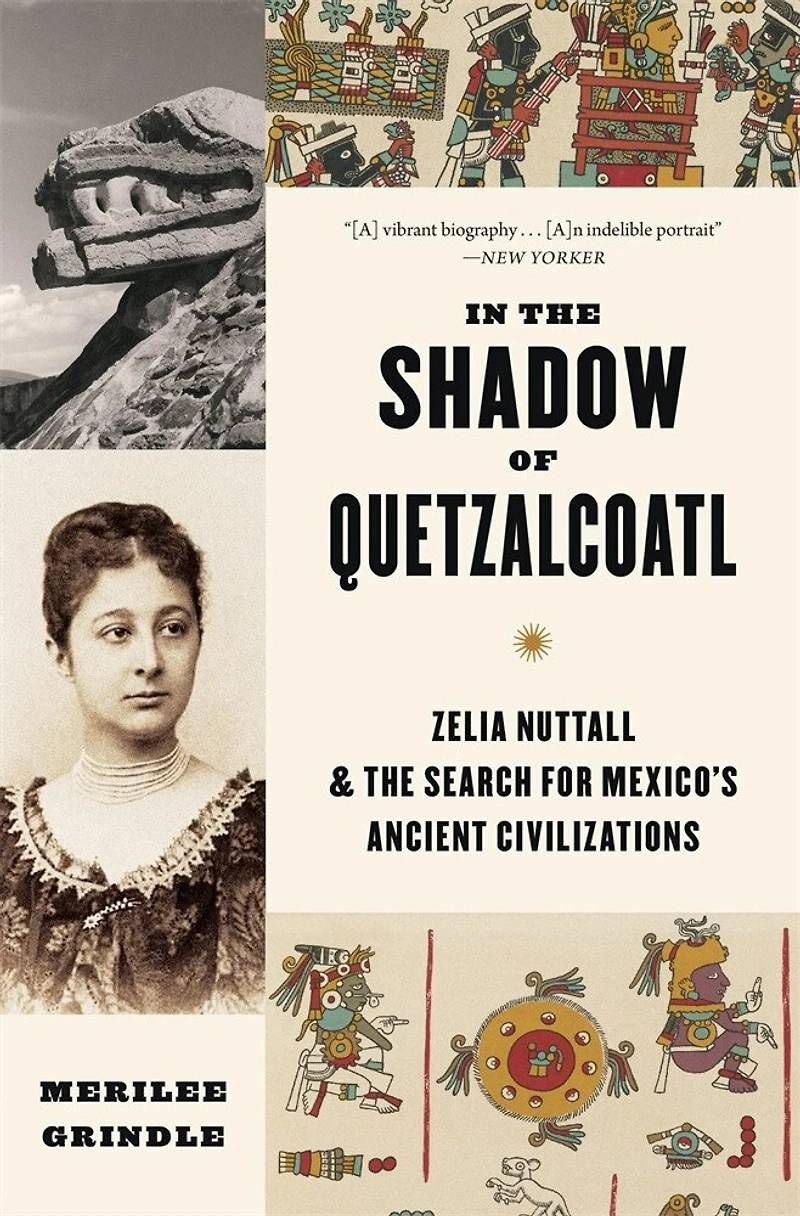 the Shadow of Quetzalcoatl: Zelia Nuttall and Search for Mexico's Ancient Civilizations