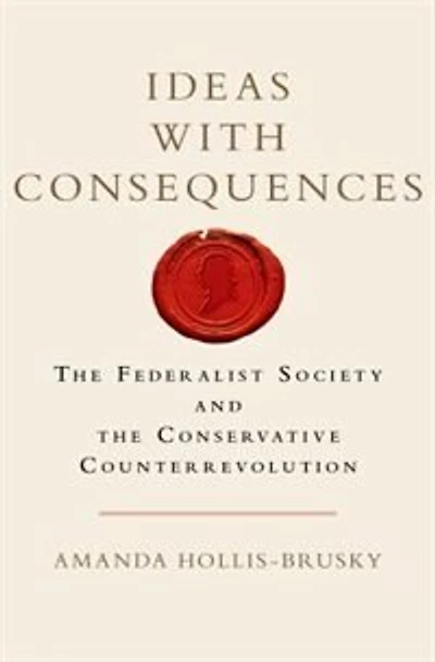 Ideas with Consequences: the Federalist Society and Conservative Counterrevolution