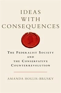 Ideas with Consequences: the Federalist Society and Conservative Counterrevolution