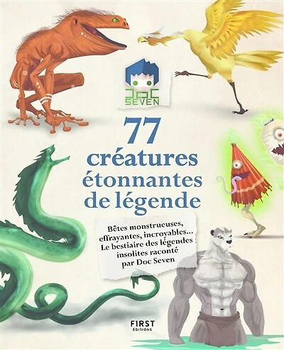 Doc Seven raconte 77 créatures étonnantes et de légende - Bêtes monstrueuses , loufoques, effrayantes , incroyables ...