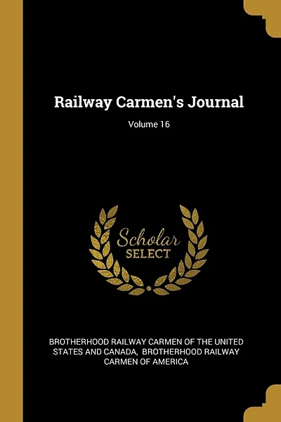 Railway Carmen's Journal; Volume 16