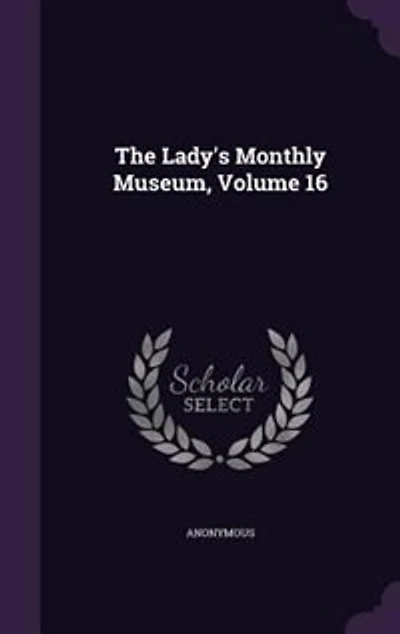 The Lady's Monthly Museum; Volume 16