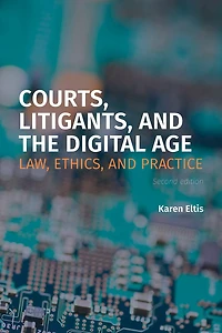 Courts, Litigants, and the Digital Age 2/e: Law, Ethics, and Practice
