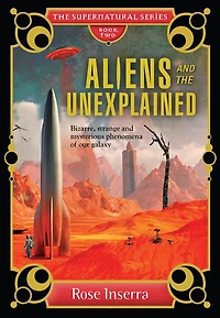 Aliens and the Unexplained: Bizarre, strange and mysterious phenomena of our galaxy