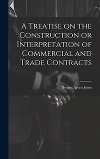 A Treatise on the Construction or Interpretation of Commercial and Trade Contracts
