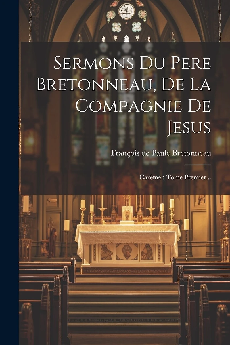 Sermons Du Pere Bretonneau, De La Compagnie De Jesus: Carême: Tome Premier...