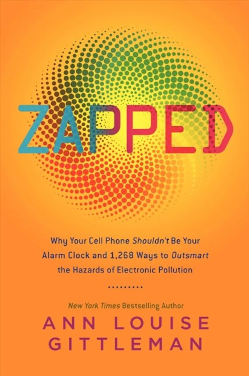 Zapped: Why Your Cell Phone Shouldn't Be Alarm Clock and 1,268 Ways to Outsmart the Hazards of Electronic Pollution