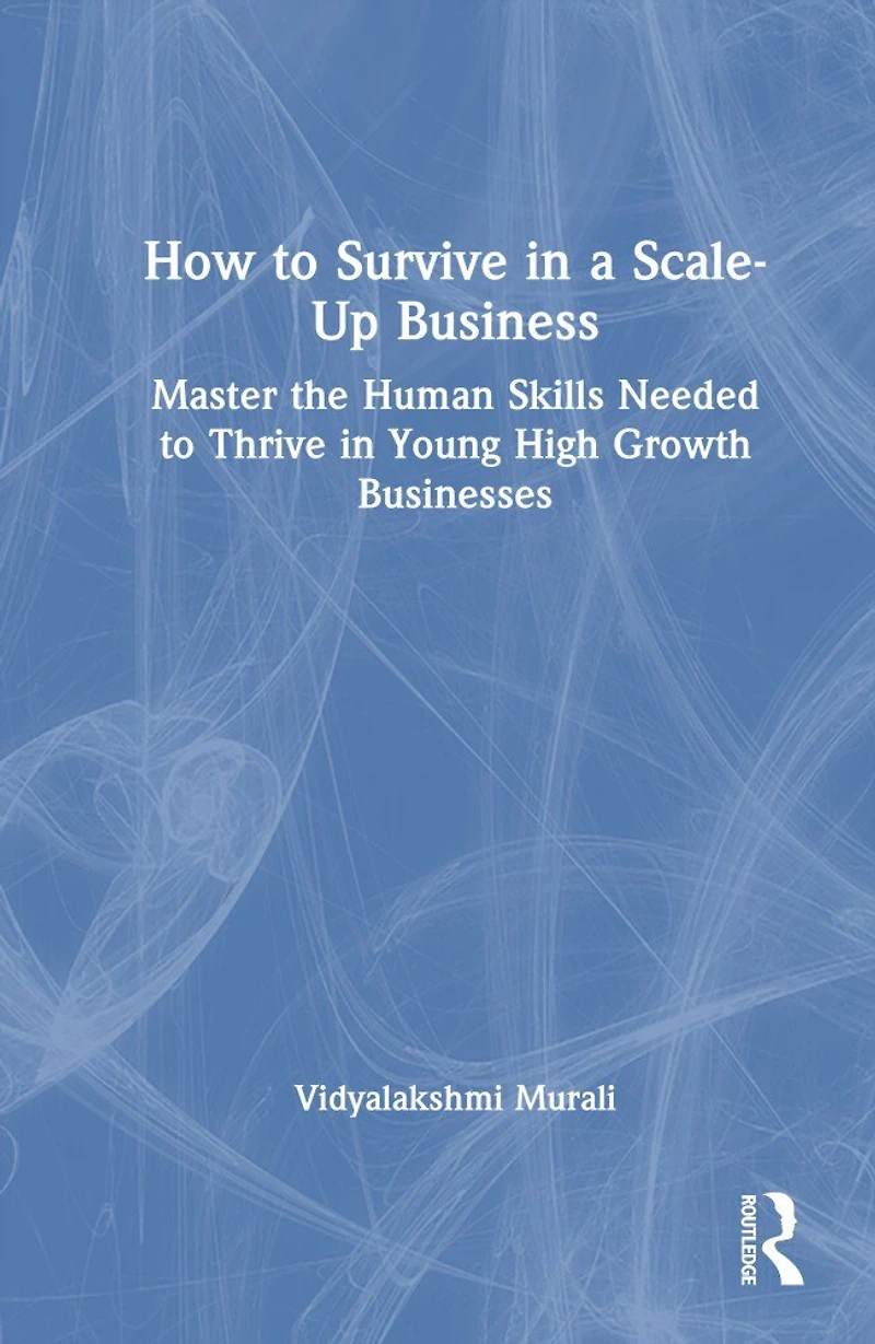 How to Survive a Scale-Up Business: Master the Human Skills Needed Thrive Young, High-Growth Businesses