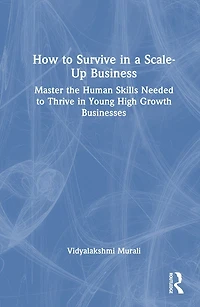 How to Survive a Scale-Up Business: Master the Human Skills Needed Thrive Young, High-Growth Businesses