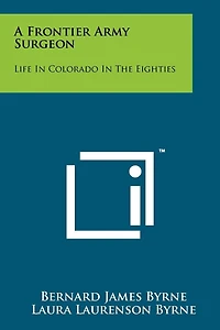 A Frontier Army Surgeon: Life In Colorado In The Eighties