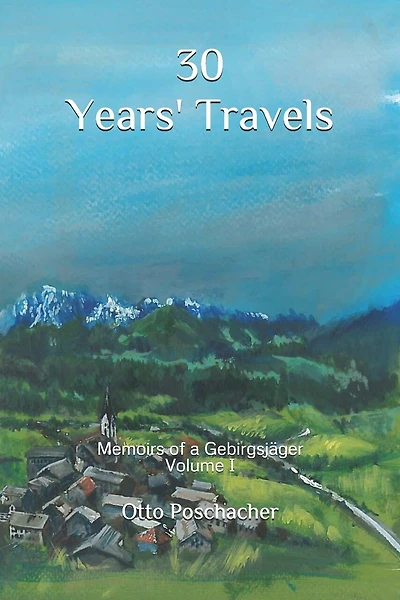 30 Years' Travels: Memoirs of a Gebirgsjäger Volume I