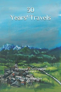30 Years' Travels: Memoirs of a Gebirgsjäger Volume I