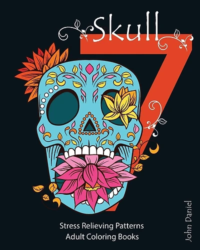 7 Skull: Adult Coloring Books: Stress Relieving Patterns: Day of the Dead, Dia De Los Muertos Coloring Pages, Sugar Skull Art Coloring Books