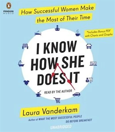 I Know How She Does It: Successful Women Make The Most Of Their Time