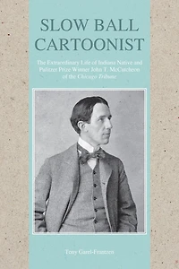 Slow Ball Cartoonist: the Extraordinary Life of Indiana Native and Pulitzer Prize Winner John T. McCutcheon Chicago Tribune