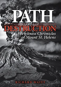 the Path of Destruction: Eyewitness Chronicles Mount St. Helens