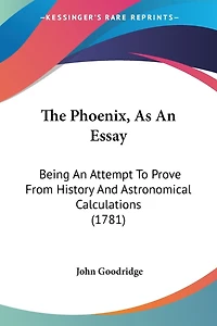 The Phoenix, As An Essay: Being An Attempt To Prove From History And Astronomical Calculations (1781)
