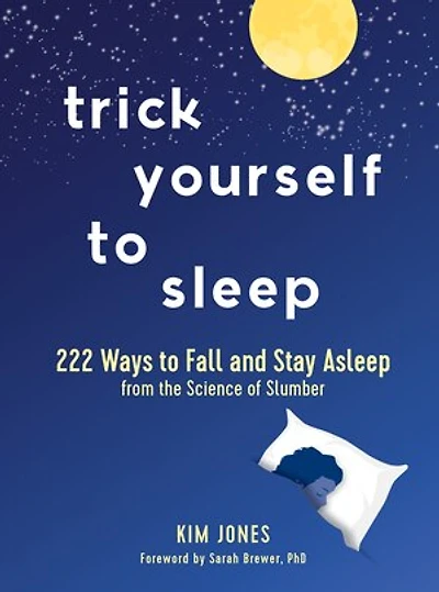 Trick Yourself to Sleep: 222 Ways Fall and Stay Asleep from the Science of Slumber