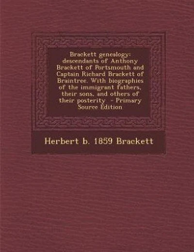 Brackett genealogy: descendants of Anthony Brackett of Portsmouth and Captain Richard Brackett of Braintree. With biogr