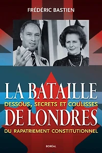 La bataille de Londres: dessous, secrets et coulisses du rapatriement constitutionnel