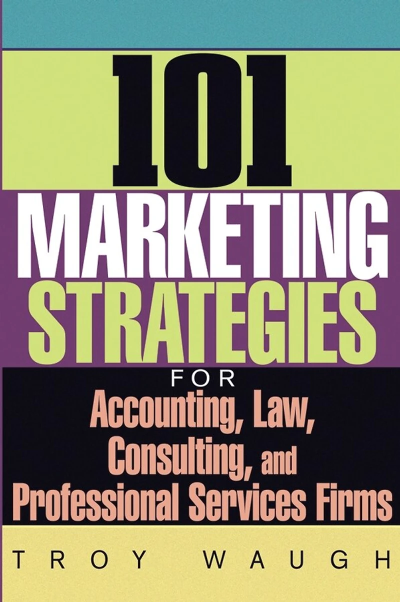 101 Marketing Strategies for Accounting, Law, Consulting, and Professional Services Firms