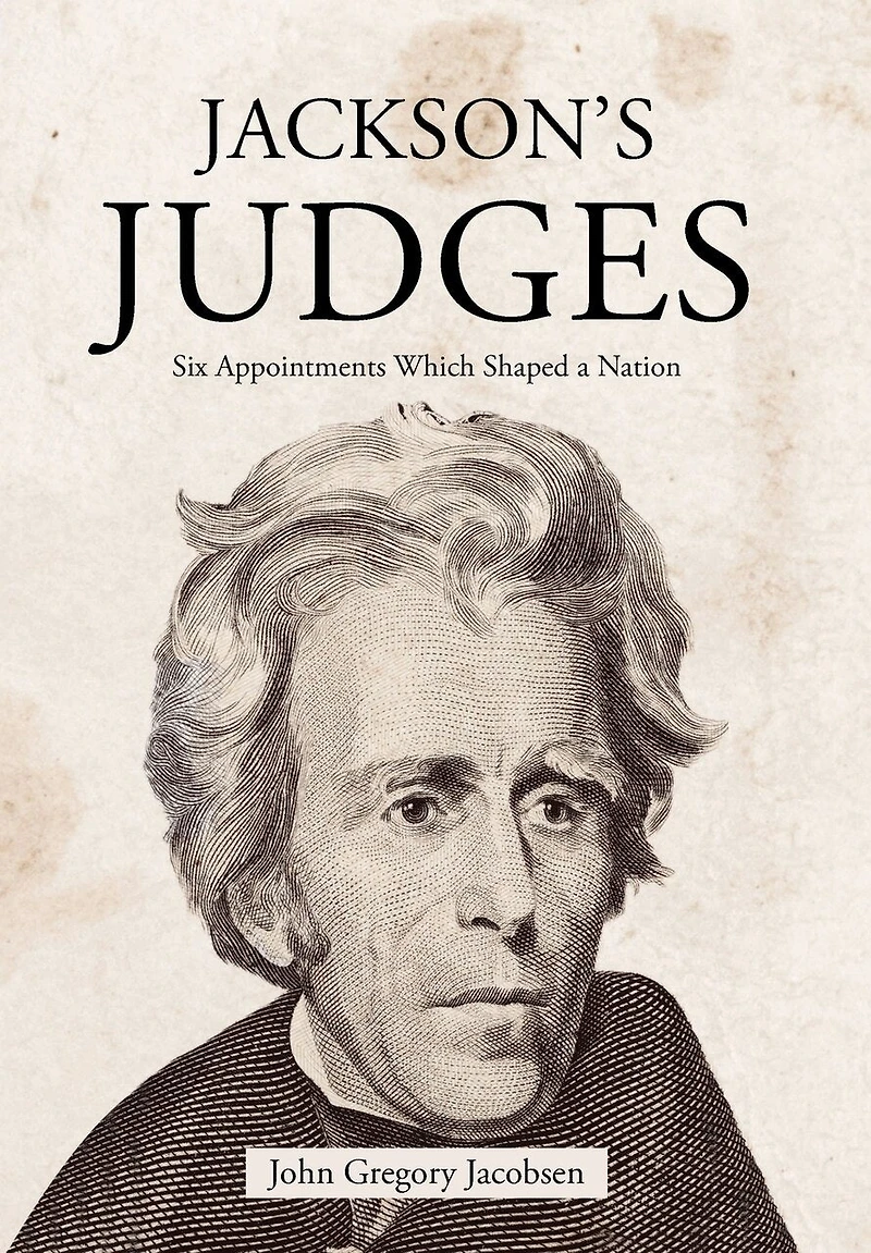 Jackson's Judges: Six Appointments Which Shaped a Nation
