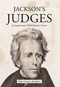 Jackson's Judges: Six Appointments Which Shaped a Nation