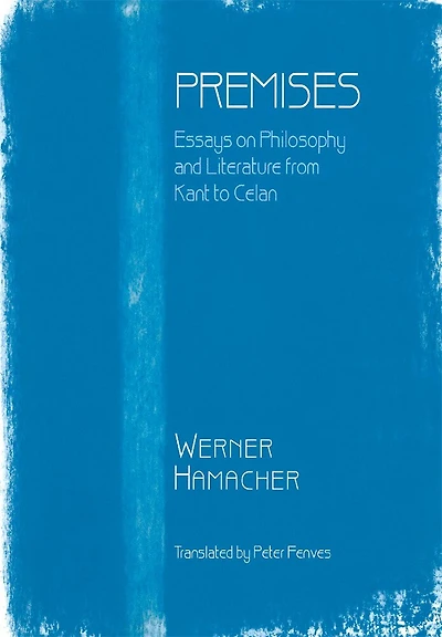 Premises: Essays on Philosophy from Kant to Celan