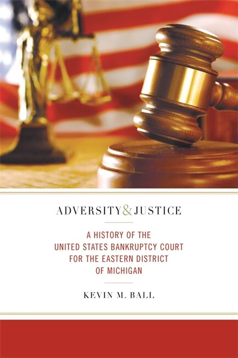 Adversity and Justice: A History of the United States Bankruptcy Court for Eastern District Michigan