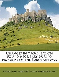 Changes Organization Found Necessary During Progress of the European War