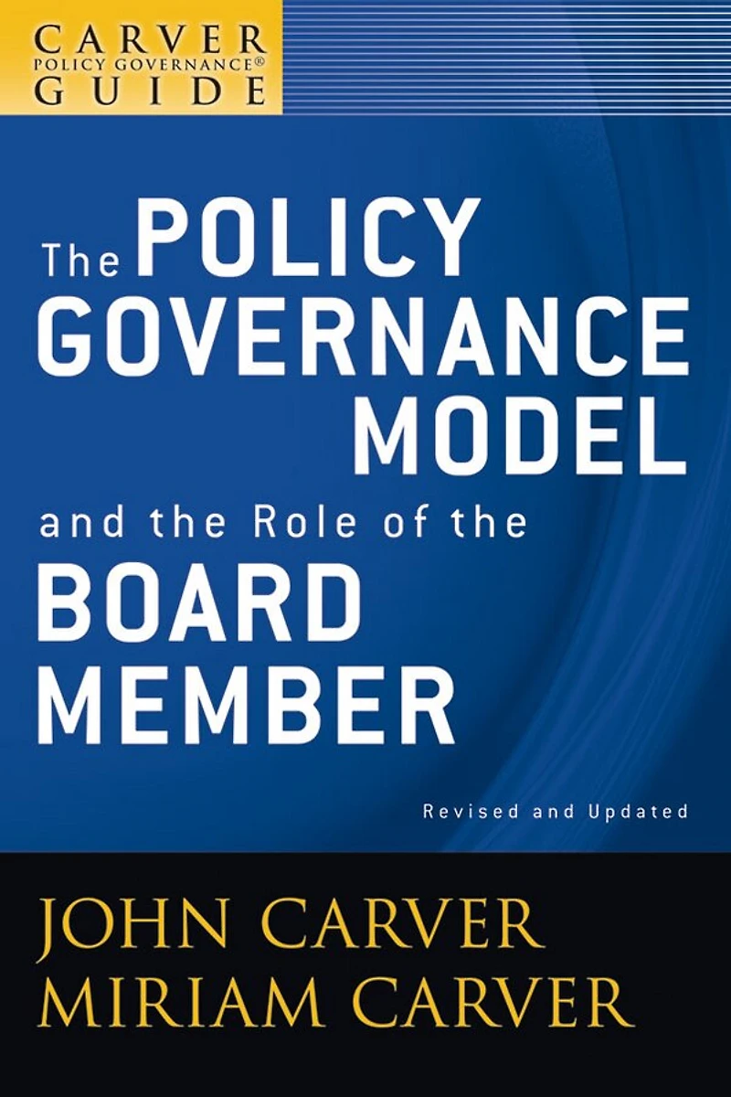 A Carver Policy Governance Guide, the Model and Role of Board Member