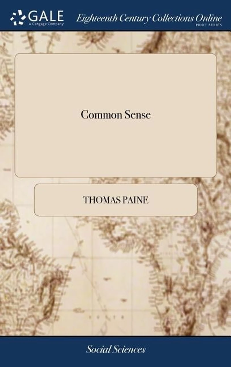 Common Sense: Addressed to the Inhabitants of America, on the Following Interesting Subjects: A Newed, With Sever