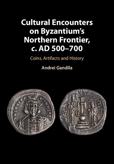 Cultural Encounters on Byzantium's Northern Frontier, c. AD 500–700: Coins, Artifacts and History