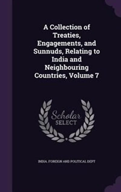A Collection of Treaties, Engagements, and Sunnuds, Relating to India and Neighbouring Countries, Volume 7