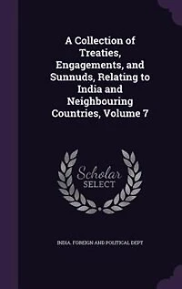 A Collection of Treaties, Engagements, and Sunnuds, Relating to India and Neighbouring Countries, Volume 7