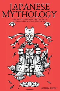 Japanese Mythology: An Illustrated Journey through Tales, Myths, and Yokai of the japanese Lore