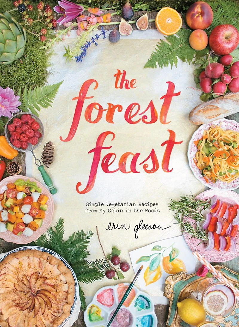 the Forest Feast: Simple Vegetarian Recipes from My Cabin Woods
