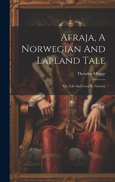 Afraja, A Norwegian And Lapland Tale: Or, Life And Love In Norway