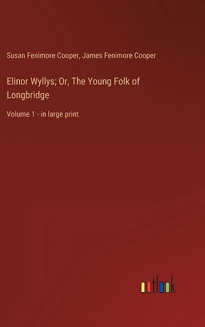 Elinor Wyllys; Or, The Young Folk of Longbridge: Volume 1 - in large print