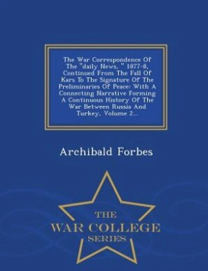 The War Correspondence Of "daily News, " 1877-8, Continued From Fall Kars To Signature Preliminaries Peace