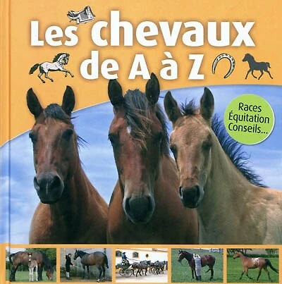 Les chevaux de A à Z : races, équitation, conseils...: races, équitation, conseils...