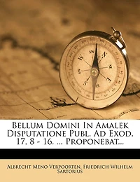 Bellum Domini Amalek Disputatione Publ. Ad Exod. 17, 8 - 16. ... Proponebat