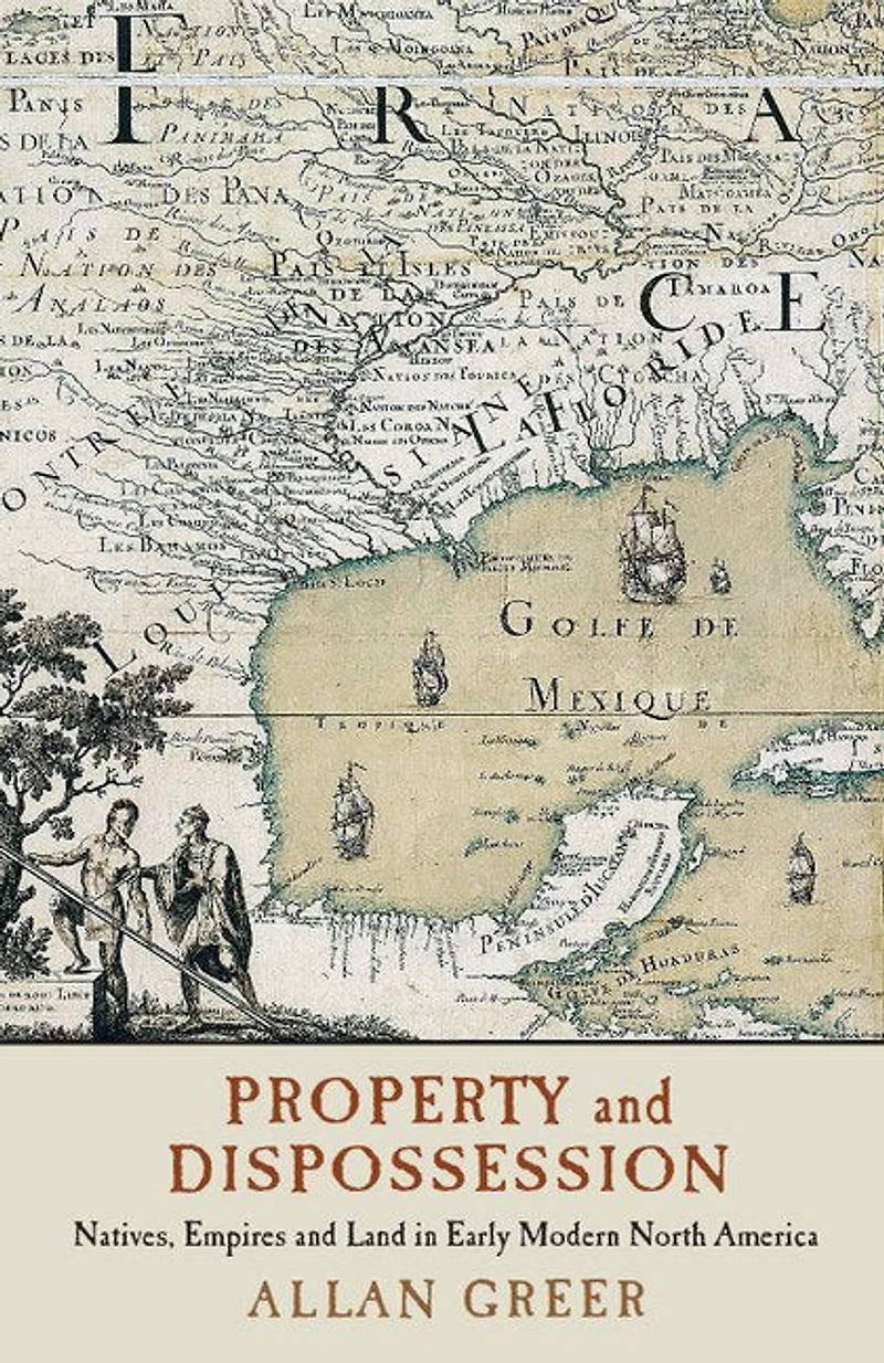 Property and Dispossession: Natives, Empires Land Early Modern North America