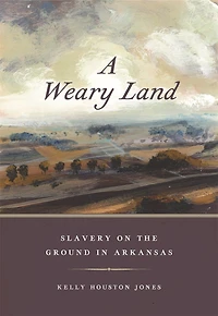 A Weary Land: Slavery on the Ground Arkansas