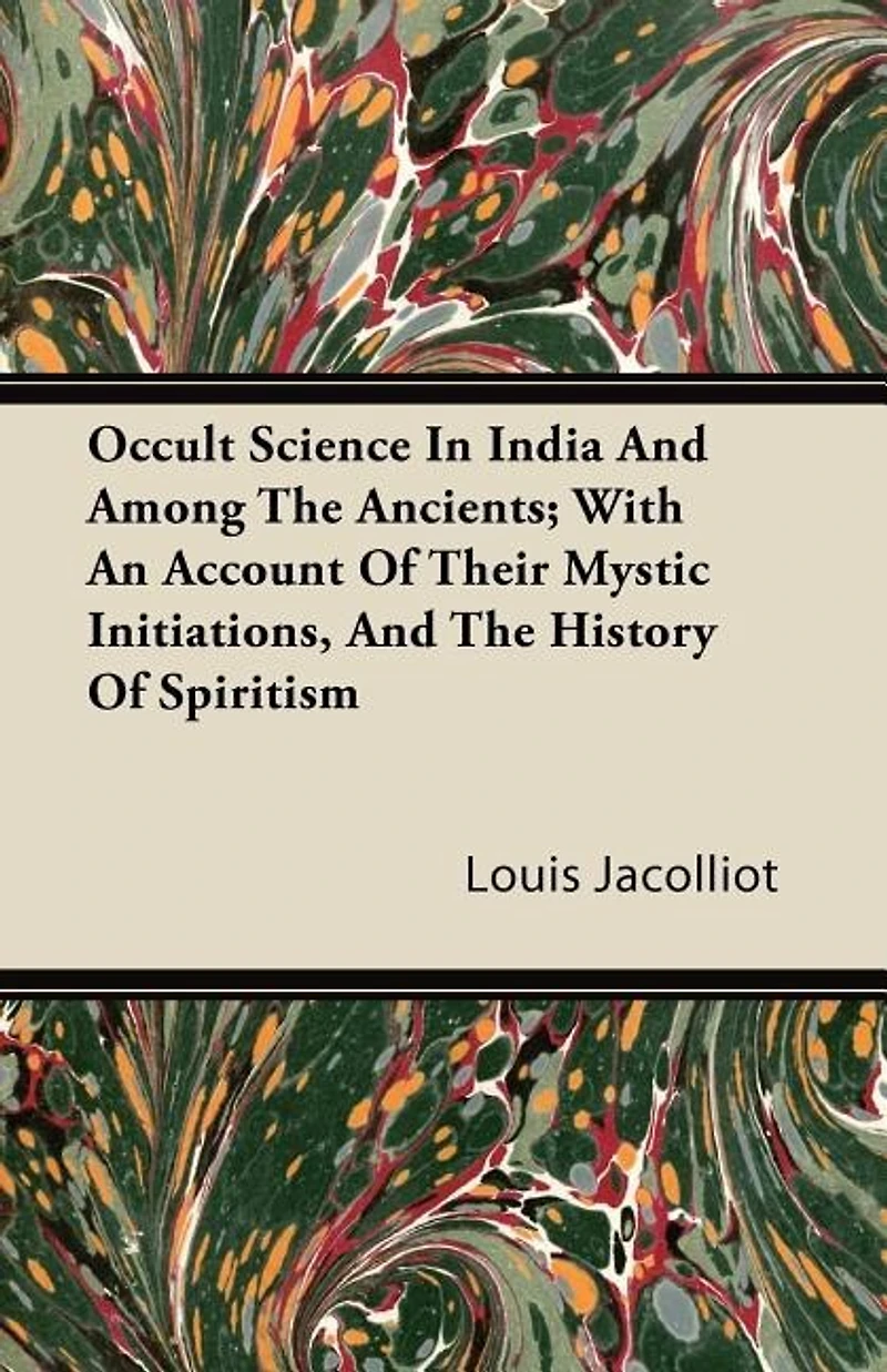 Occult Science In India And Among The Ancients; With An Account Of Their Mystic Initiations, And The History Of Spiritism