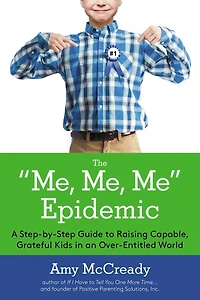 The Me, Me Epidemic: A Step-by-step Guide To Raising Capable, Grateful Kids An Over-entitled World