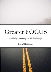 Greater FOCUS: Reclaiming Your Destiny On The Road Of Life